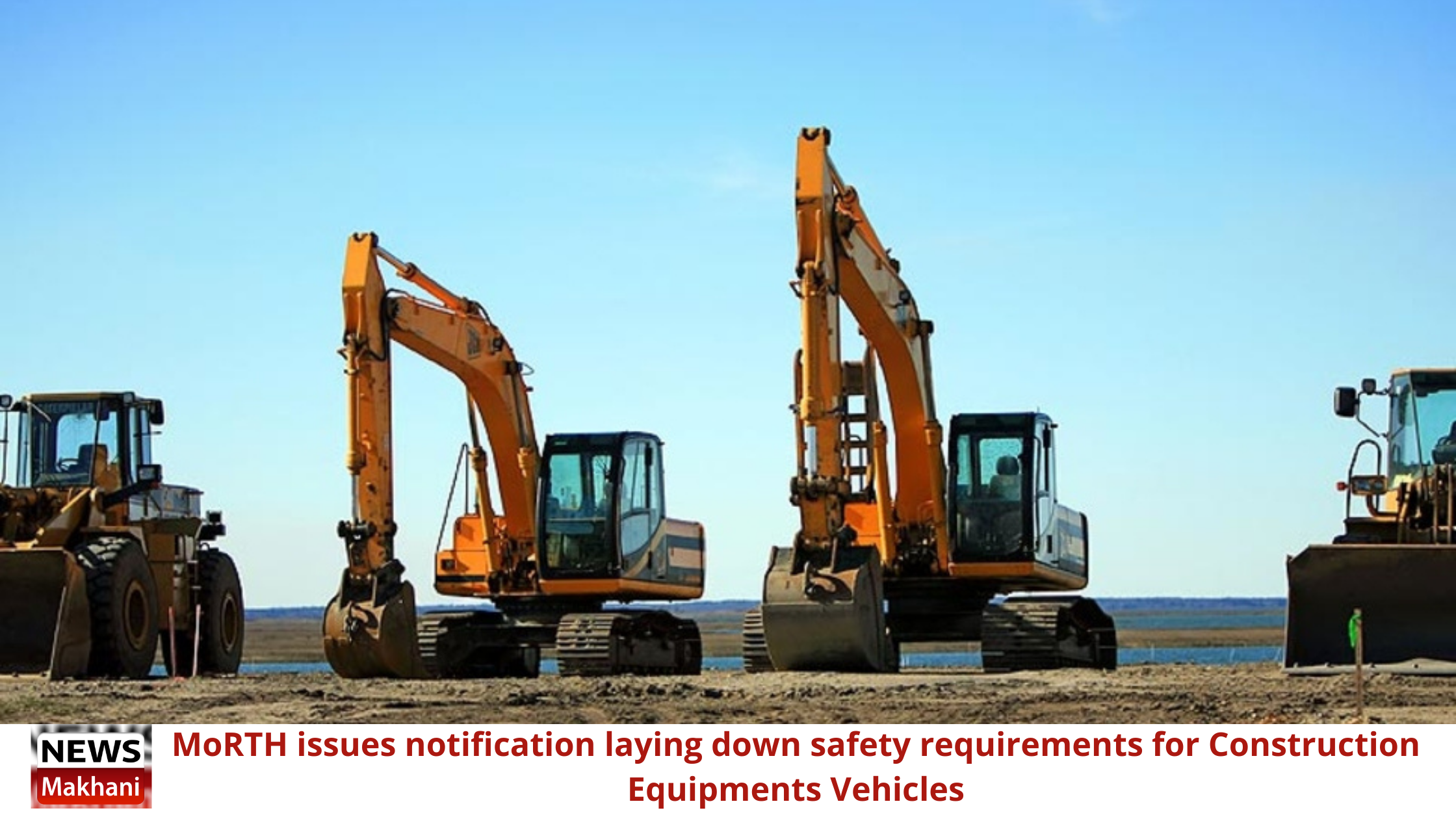 MoRTH issues notification laying down safety requirements for Construction Equipment Vehicles MoRTH issues notification laying down safety requirements for Construction Equipment Vehicles