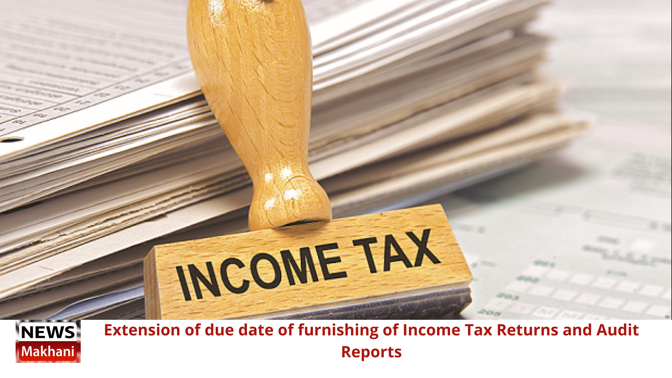 Extension of due date of furnishing of Income Tax Returns and Audit Reports Extension of due date of furnishing of Income Tax Returns and Audit Reports