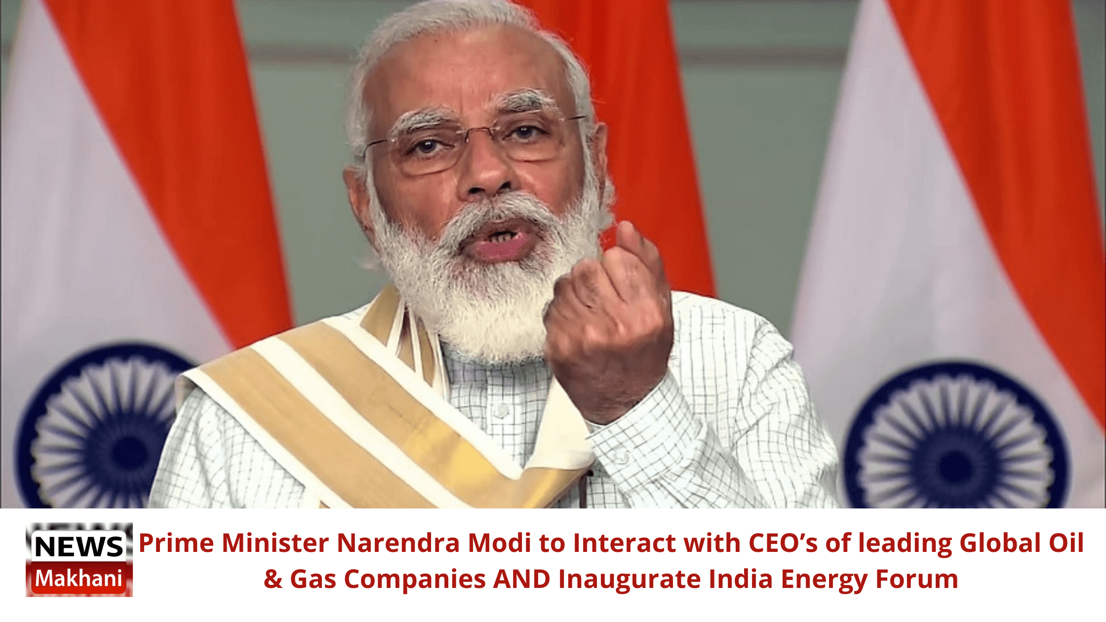 Prime Minister Narendra Modi to Interact with CEO’s of leading Global Oil & Gas Companies AND Inaugurate India Energy Forum Prime Minister Narendra Modi to Interact with CEO’s of leading Global Oil & Gas Companies AND Inaugurate India Energy Forum