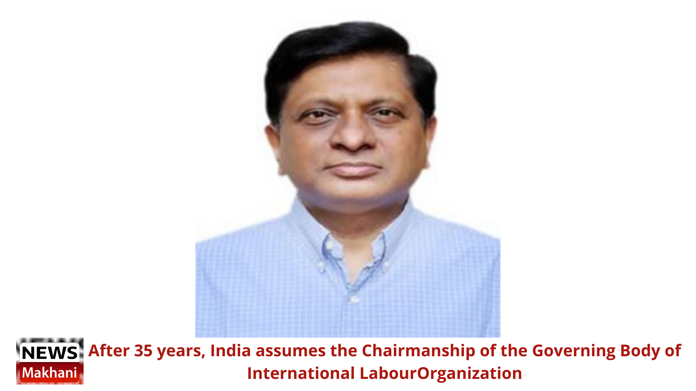 After 35 years, India assumes the Chairmanship of the Governing Body of International Labour Organization After 35 years, India assumes the Chairmanship of the Governing Body of International Labour Organization