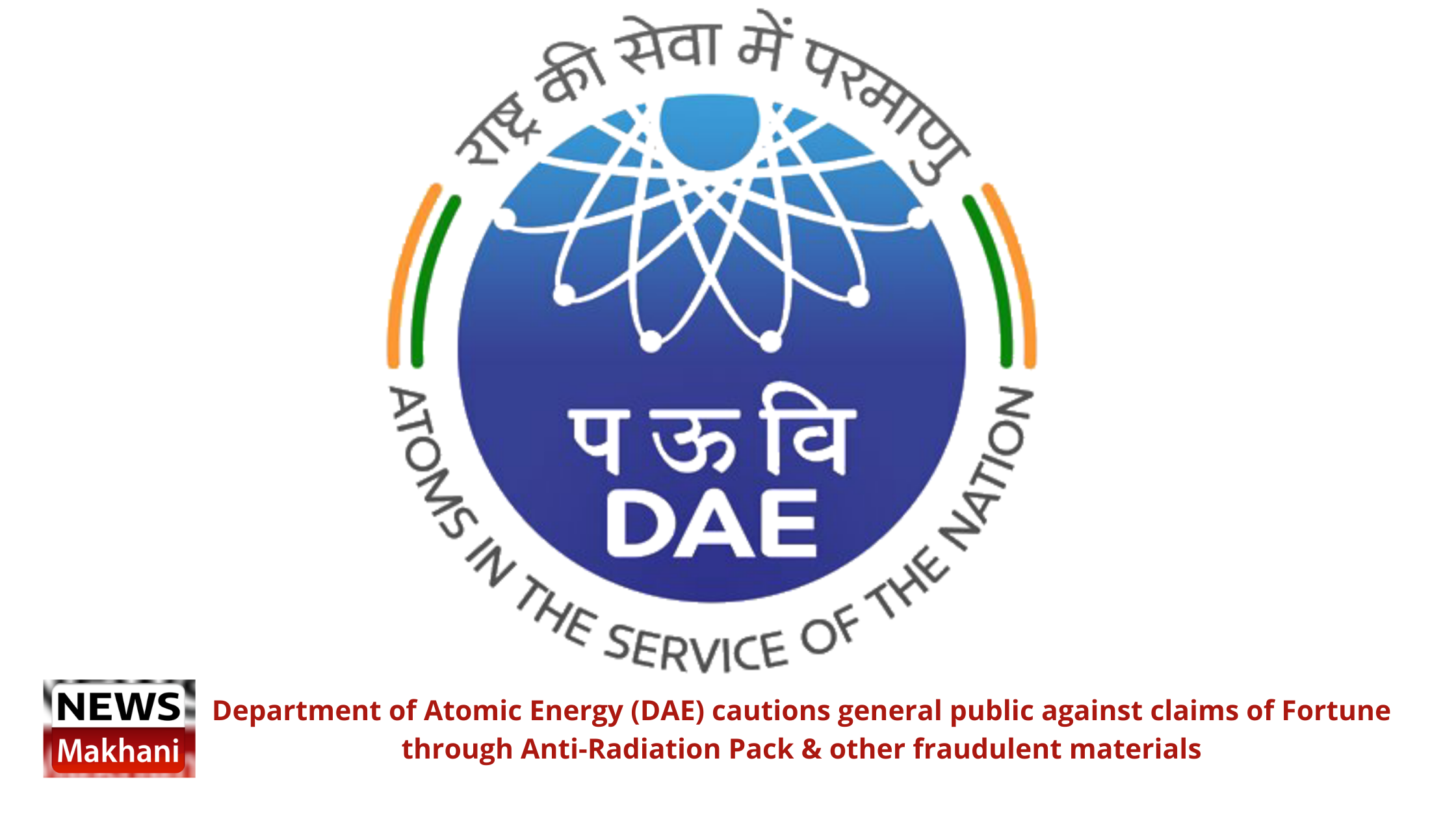 Department of Atomic Energy (DAE) cautions general public against claims of Fortune through Anti-Radiation Pack & other fraudulent materials Department of Atomic Energy (DAE) cautions general public against claims of Fortune through Anti-Radiation Pack & other fraudulent materials