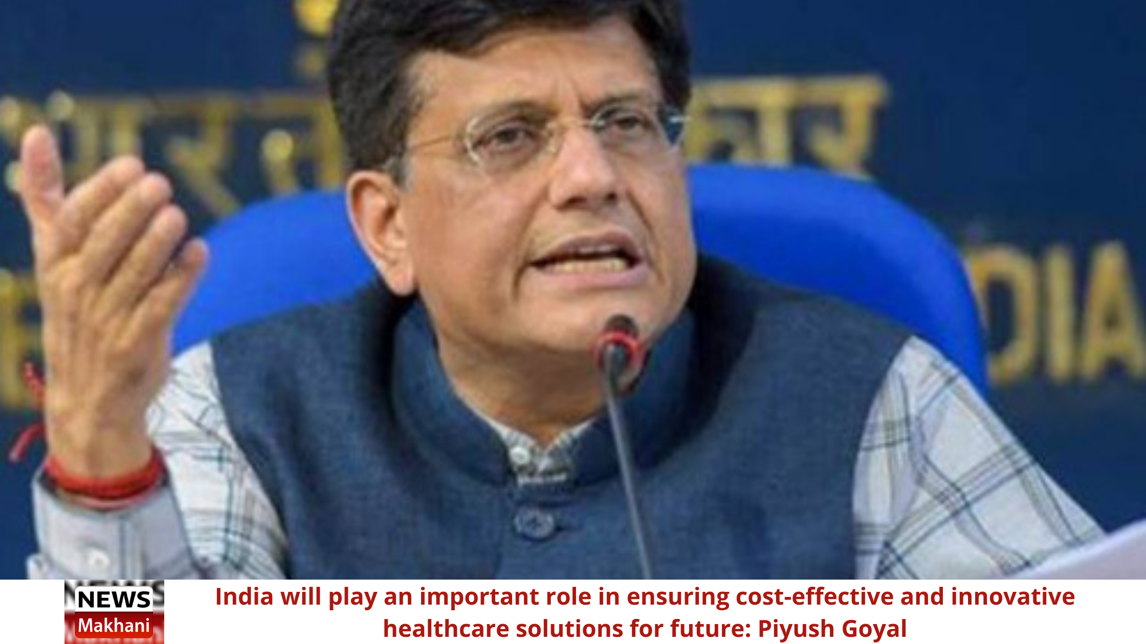 India will play an important role in ensuring cost-effective and innovative healthcare solutions for future: Piyush Goyal India will play an important role in ensuring cost-effective and innovative healthcare solutions for future: Piyush Goyal