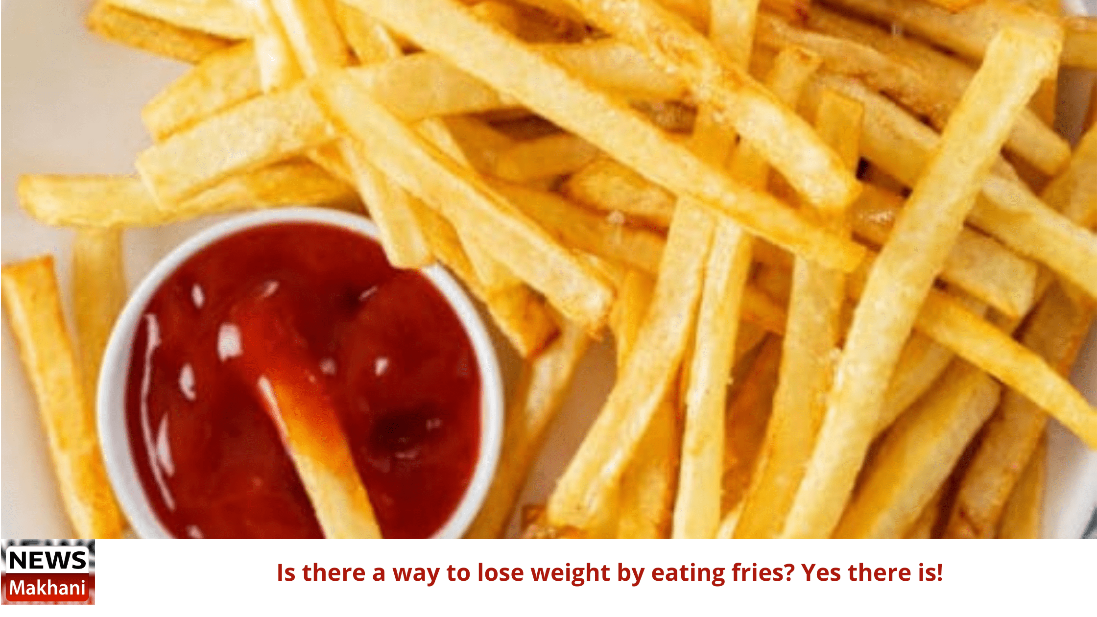 Is there a way to lose weight by eating fries? Yes there is! Is there a way to lose weight by eating fries? Yes there is!