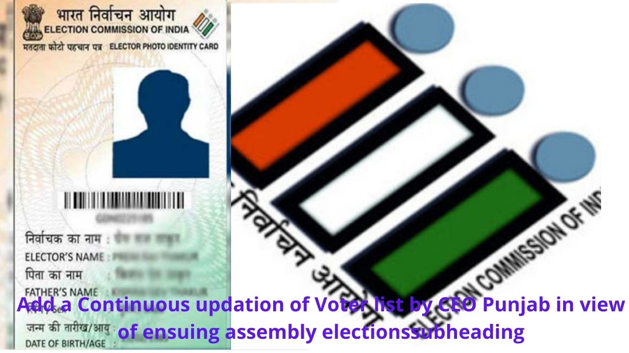 Add a Continuous updation of Voter list by CEO Punjab in view of ensuing assembly electionssubheading
