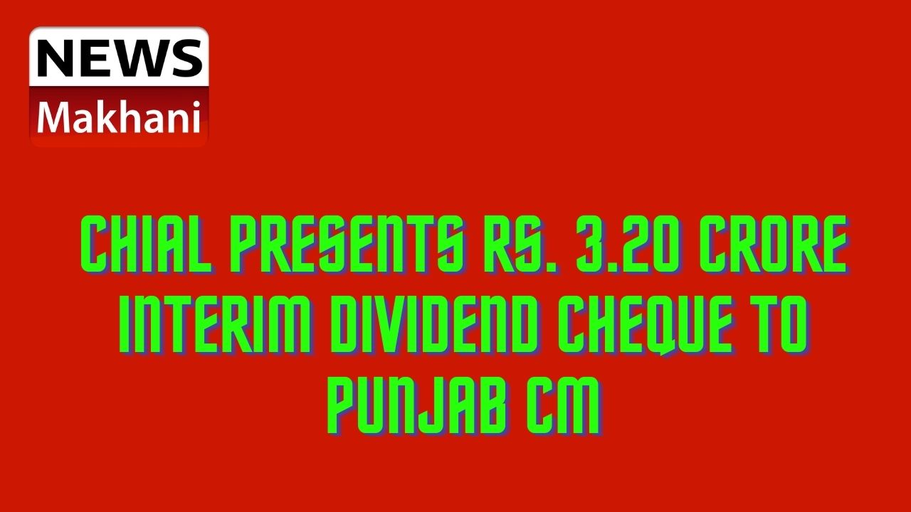 CHIAL PRESENTS RS. 3.20 CRORE INTERIM DIVIDEND CHEQUE TO PUNJAB CM