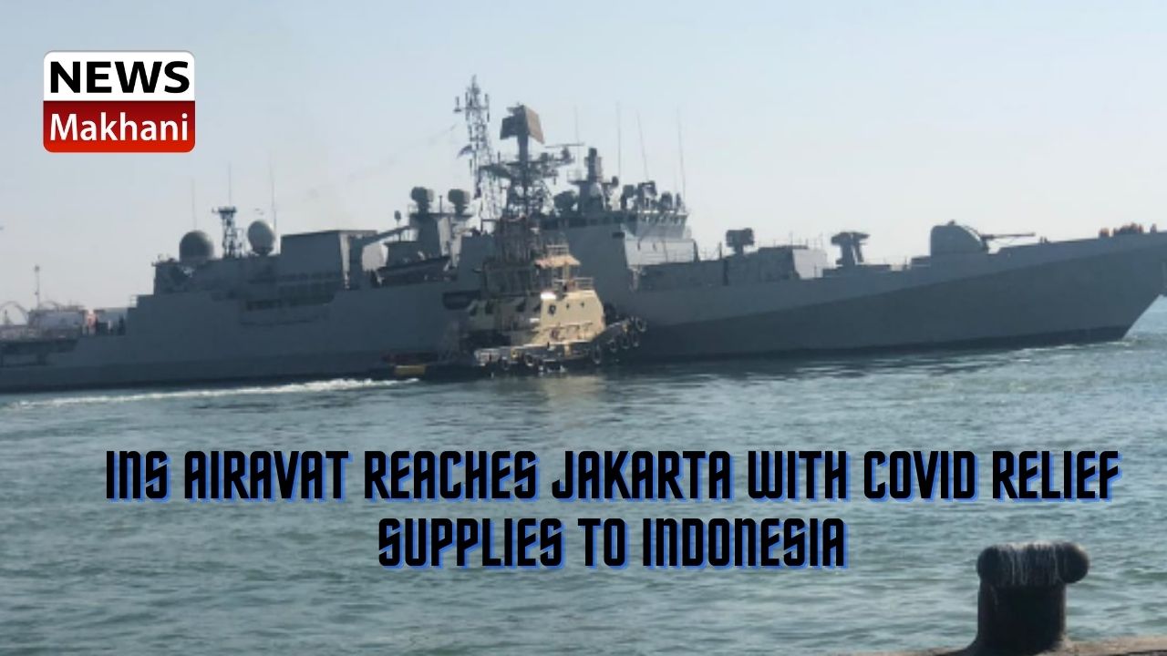 INS AIRAVAT REACHES JAKARTA WITH COVID RELIEF SUPPLIES TO INDONESIA