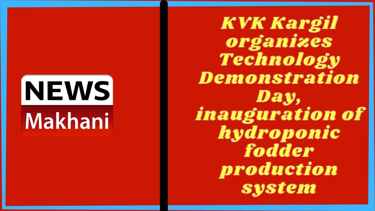 KVK Kargil organizes Technology Demonstration Day, inauguration of hydroponic fodder production system