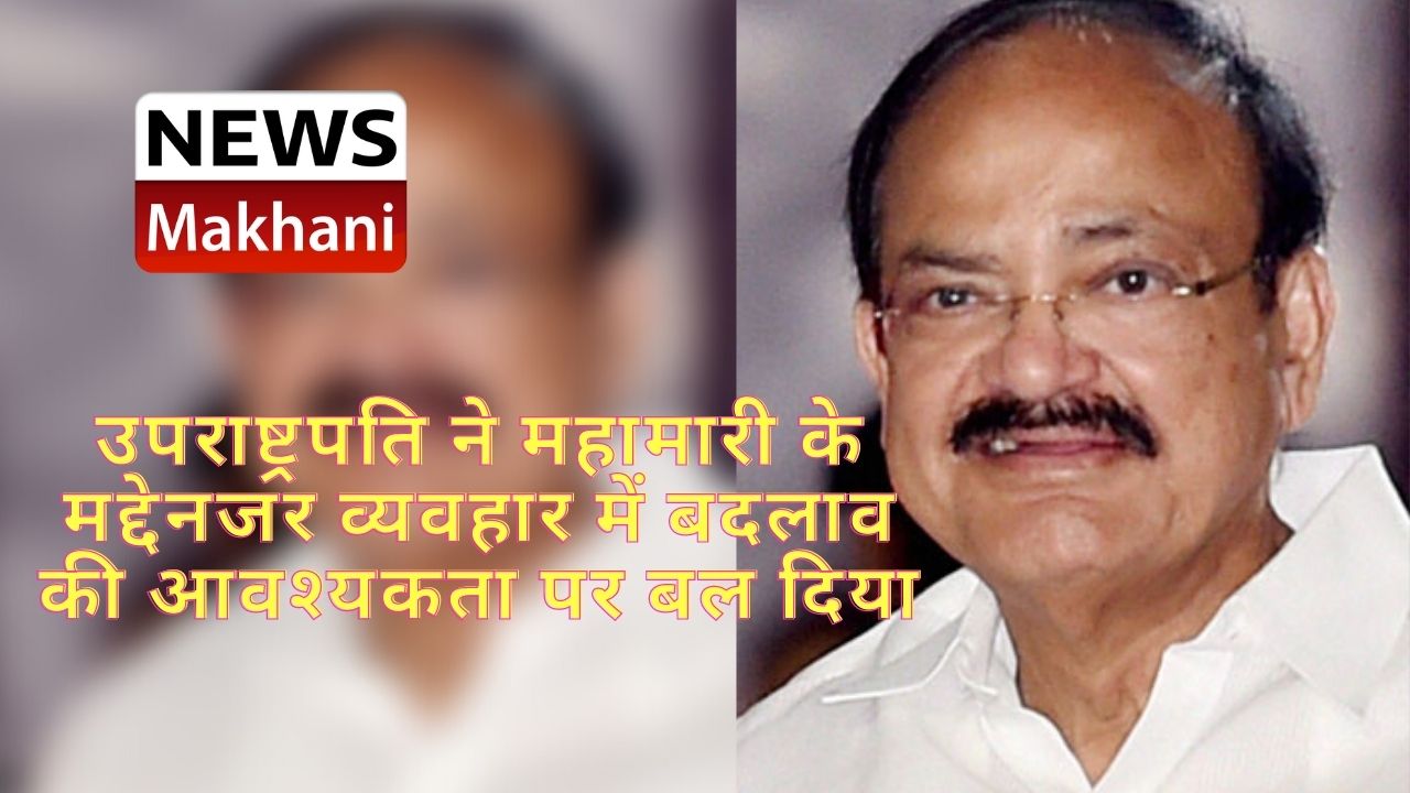 उपराष्ट्रपति ने महामारी के मद्देनजर व्यवहार में बदलाव की आवश्यकता पर बल दिया