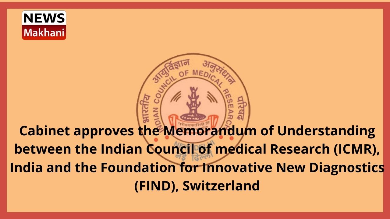 Cabinet approves the Memorandum of Understanding between the Indian Council of medical Research (ICMR), India and the Foundation for Innovative New Diagnostics (FIND), Switzerland