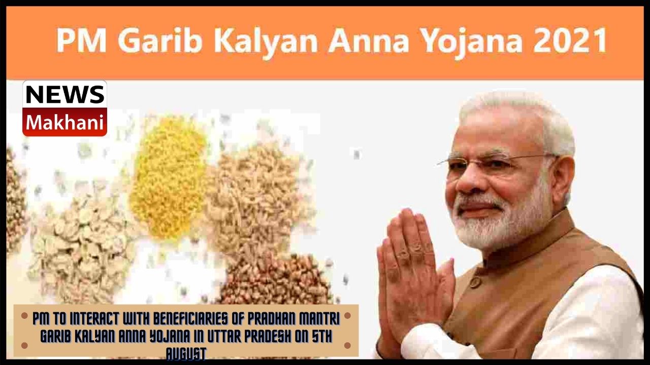 PM to interact with beneficiaries of Pradhan Mantri Garib Kalyan Anna Yojana in Uttar Pradesh on 5th August