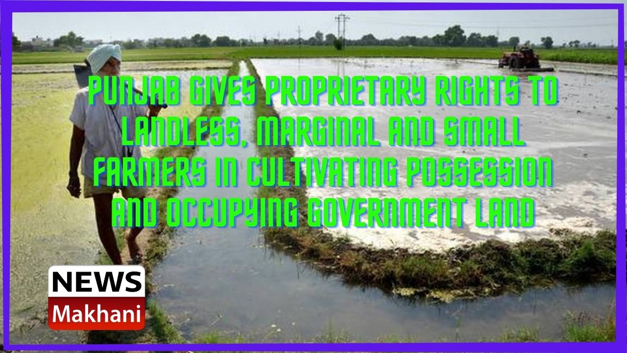 Punjab gives Proprietary rights to landless, marginal and small farmers in cultivating possession and occupying government land