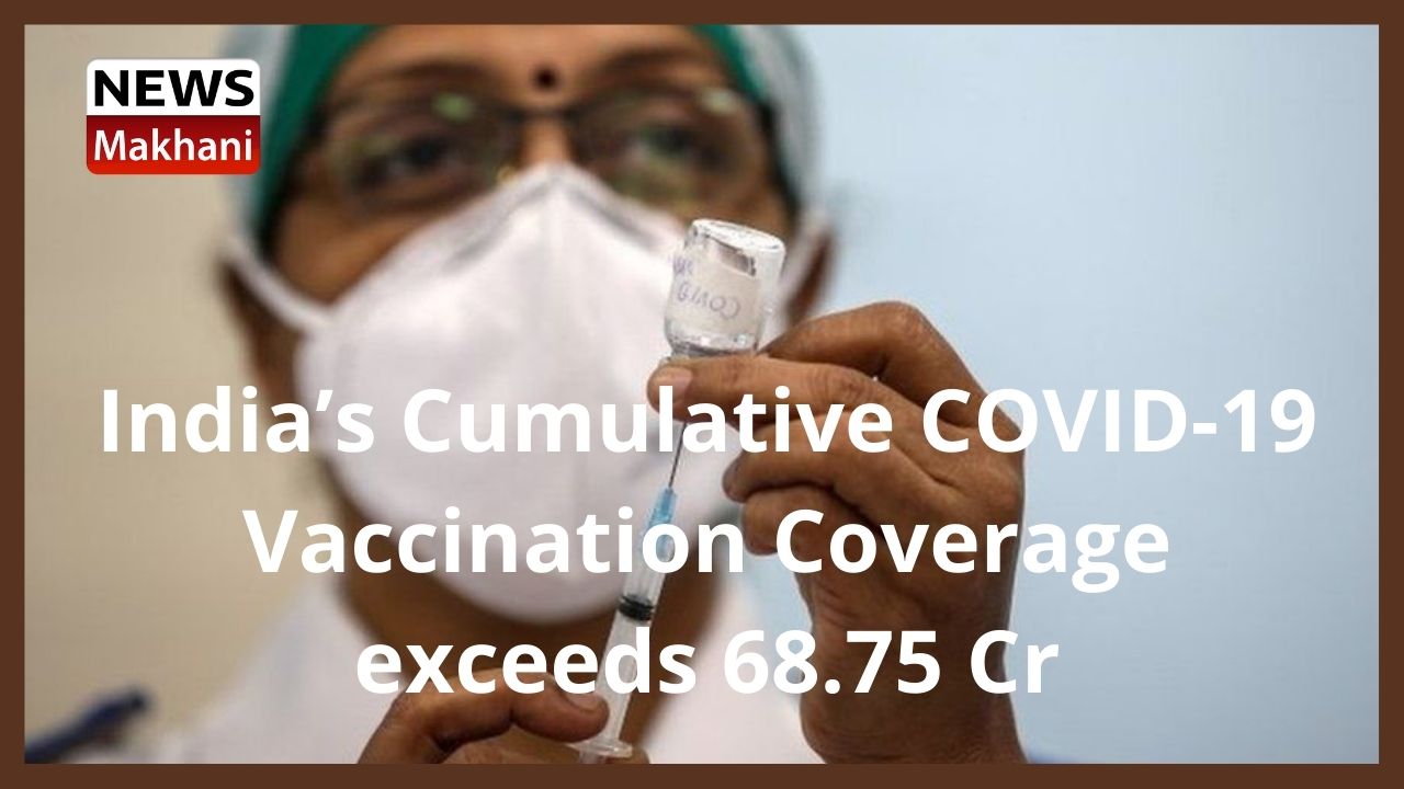 India’s Cumulative COVID-19 Vaccination Coverage exceeds 68.75 Cr