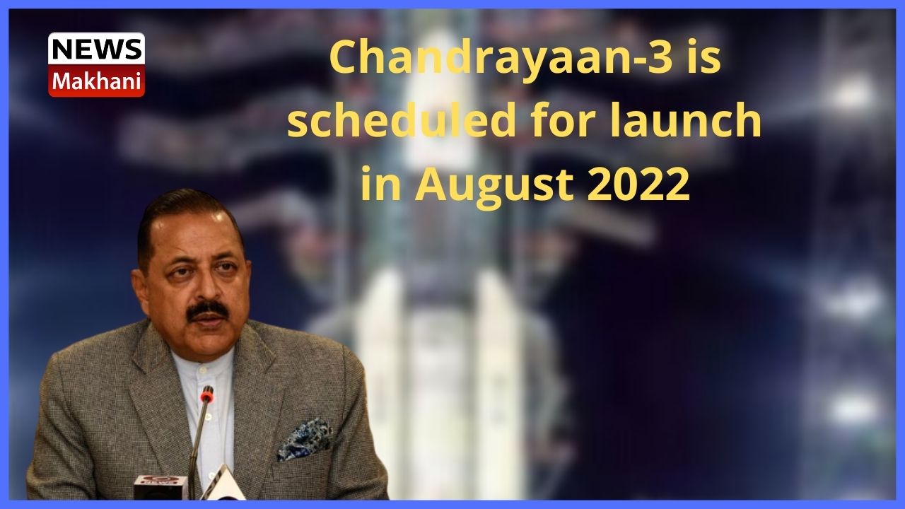 Chandrayaan-3 is scheduled for launch in August 2022