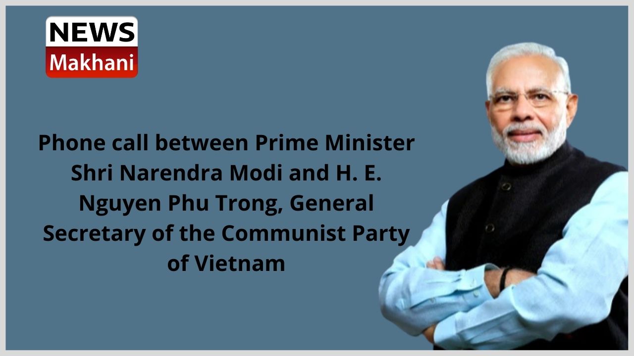 Phone call between Prime Minister Shri Narendra Modi and H. E. Nguyen Phu Trong, General Secretary of the Communist Party of Vietnam