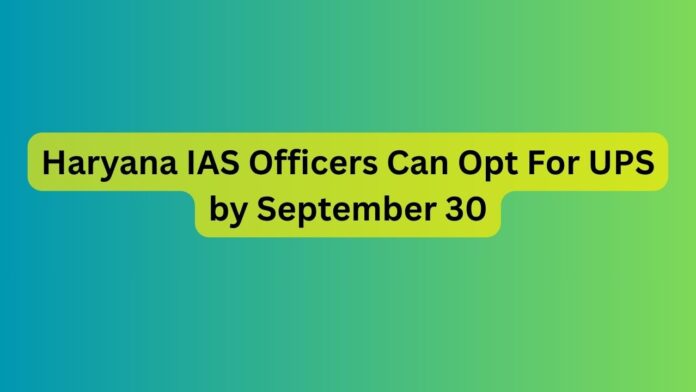 Haryana-IAS-Officers-Can-Opt-For-UPS-by-September-30-1.jpg