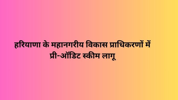 हरियाणा-के-महानगरीय-विकास-प्राधिकरणों-में-प्री-ऑडिट-स्कीम-लागू1-1.jpg