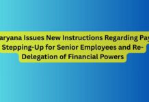 Haryana Issues New Instructions Regarding Pay Stepping-Up for Senior Employees and Re-Delegation of Financial Powers