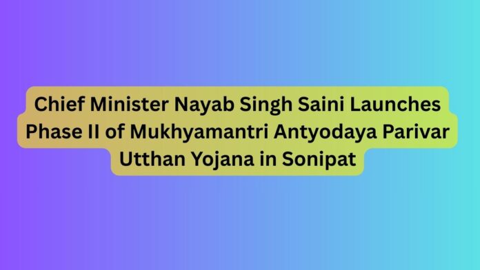 Chief-Minister-Nayab-Singh-Saini-Launches-Phase-II-of-Mukhyamantri-Antyodaya-Parivar-Utthan-Yojana-in-Sonipat.jpg