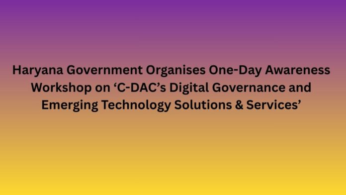 Haryana-Government-Organises-One-Day-Awareness-Workshop-on-‘C-DACs-Digital-Governance-and-Emerging-Technology-Solutions-Services.jpg
